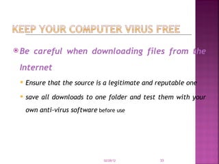 Be careful when downloading files from the Internet   Ensure that the source is a legitimate and reputable one   save all downloads to one folder and test them with your own anti-virus software  before use 02/28/12 