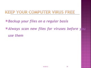 Backup your files on a regular basis Always scan new files for viruses before you use them   02/28/12 