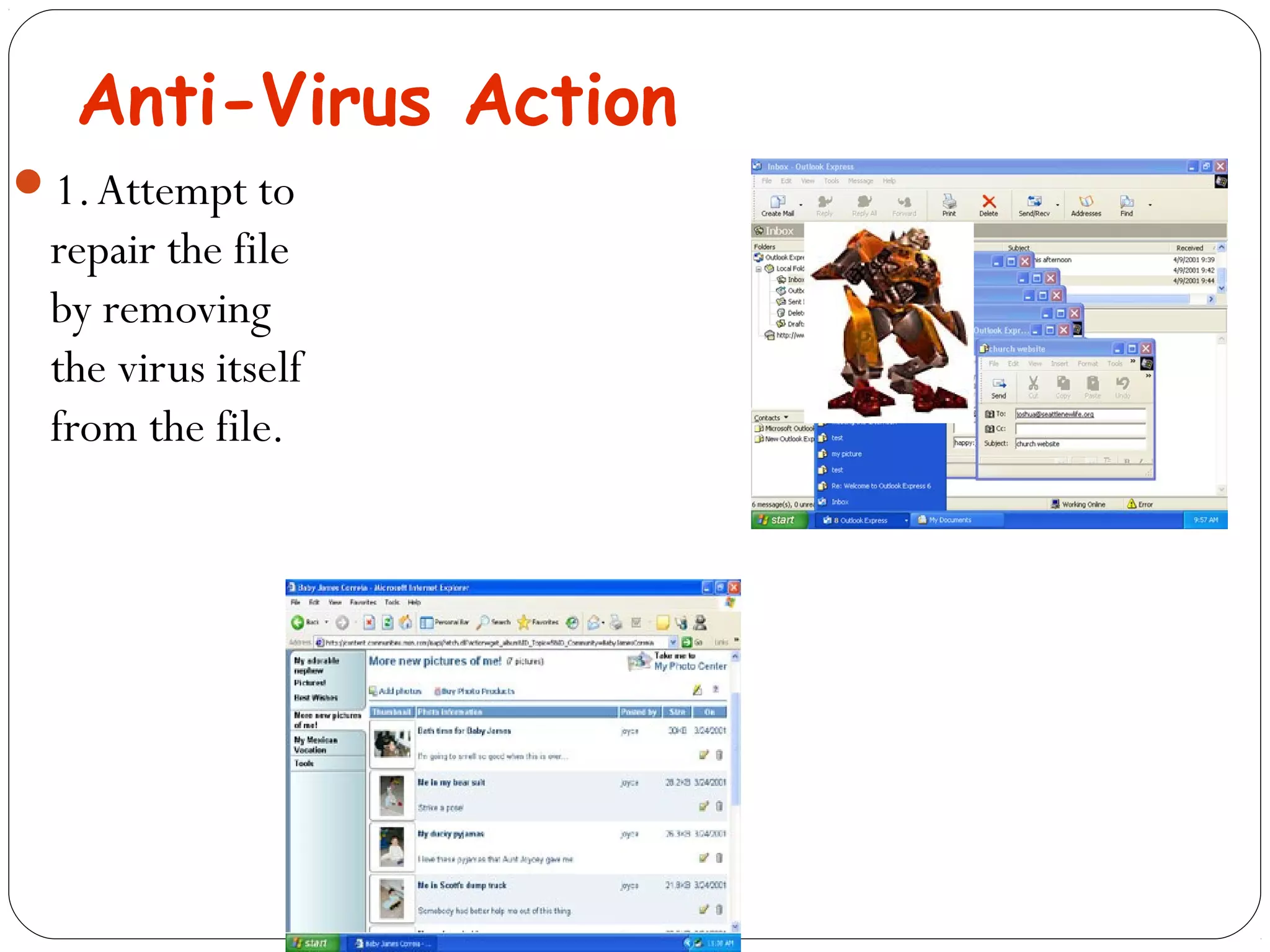 Anti-Virus Action
1.Attempt to
repair the file
by removing
the virus itself
from the file.
 
