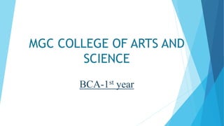 MGC COLLEGE OF ARTS AND
SCIENCE
BCA-1st year
 
