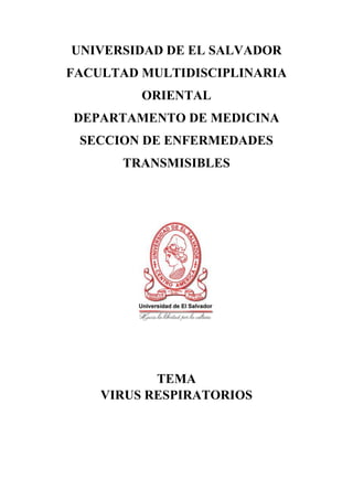 UNIVERSIDAD DE EL SALVADOR
FACULTAD MULTIDISCIPLINARIA
ORIENTAL
DEPARTAMENTO DE MEDICINA
SECCION DE ENFERMEDADES
TRANSMISIBLES
TEMA
VIRUS RESPIRATORIOS
 
