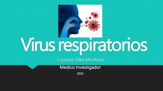 Virusrespiratorios
Crystyan Siles Montoya
Medico Investigador
2022
 