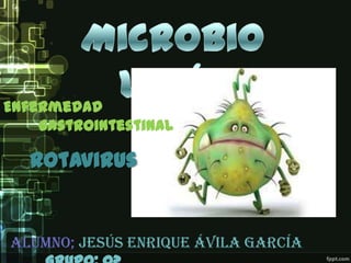 Alumno; Jesús Enrique Ávila García
Enfermedad
Gastrointestinal
Rotavirus
 