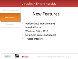 Performance Improvements IntroduciCache Windows Office 2010 ScriptScan Exclusion Support Trusted Intallers VirusScan Enterprise 8.8  New Features Comparison About this document New Features 