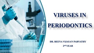 VIRUSES IN
PERIODONTICS
DR. BEENA VIJAYAN PARVATHY
2nd YEAR
 