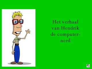 Het verhaal van Hendrik de computer-nerd 