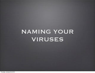 NAMING YOUR
                               VIRUSES



Thursday, January 26, 2012
 