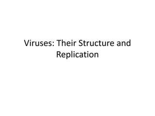 Viruses: Their Structure and
Replication
 