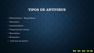 TIPOS DE ANTIVIRUS
• Eliminadores – Reparadores
• Detectores
• Inmunizadores
• Programas de vacuna
• Heurísticos
• Residentes
• Antivirus de patrón
 
