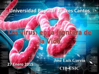 Universidad Popular de Tres Cantos
José Luis García
CIB-CSIC
27 Enero 2015
 
