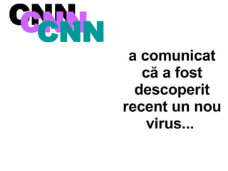 a   comunicat că a fost descoperit recent un nou virus ...   CNN   CNN   CNN   