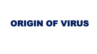 ORIGIN OF VIRUS
 
