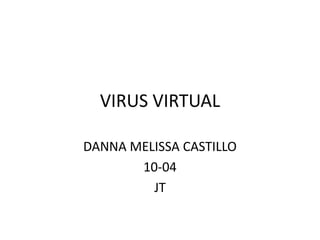 VIRUS VIRTUAL

DANNA MELISSA CASTILLO
       10-04
         JT
 