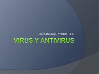 Virus y antivirus Carlos Bermejo, 1º BCHTO. D 