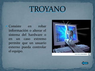  Consiste   en    robar
 información o alterar el
 sistema del hardware o
 en un caso extremo
 permite que un usuario
 externo pueda controlar
 el equipo.
 