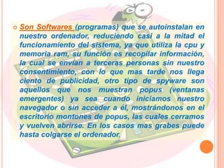 Hoax: Los hoax no son virus ni tienen capacidad de reproducirse por si solos. Son mensajes de contenido falso que incitan al usuario a hacer copias y enviarla a sus contactos. Suelen apelar a los sentimientos morales ("Ayuda a un niño enfermo de cáncer") o al espíritu de solidaridad ("Aviso de un nuevo virus peligrosísimo") y, en cualquier caso, tratan de aprovecharse de la falta de experiencia de los internautas novatos.