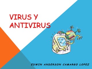 VIRUS Y ANTIVIRUS EDWIN ANDERSON CAMARGO LOPEZ 