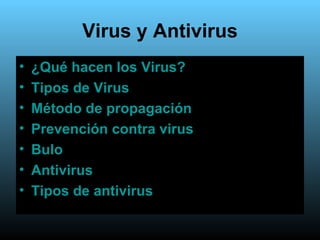 Virus y Antivirus <ul><li>¿Qué hacen los Virus? </li></ul><ul><li>Tipos de Virus </li></ul><ul><li>Método de propagación <...