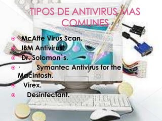   McAffe Virus Scan.
 IBM Antivirus.
 Dr. Solomon`s.
·     Symantec Antivirus for the
  Macintosh.
 Virex.
   Desinfectant.
 