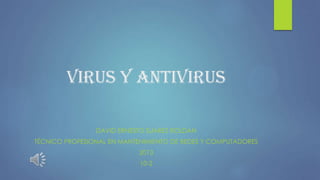 Virus y antivirus
DAVID ERNESTO SUAREZ ROLDAN
TÉCNICO PROFESIONAL EN MANTENIMIENTO DE REDES Y COMPUTADORES

2013
10-2

 