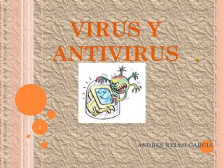 VIRUS Y
ANTIVIRUS
ANDRÉS RELLO GARCIA
1
 