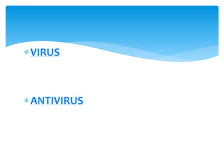 VIRUS 
ANTIVIRUS 
 