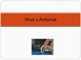 Virus y Antivirus 
 