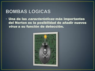 • Una de las características más importantes
del Norton es la posibilidad de añadir nuevos
virus a su función de detección.
 