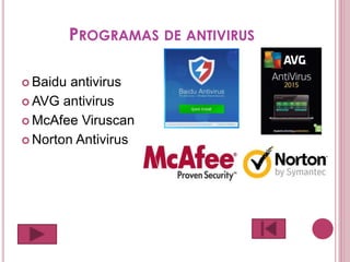 PROGRAMAS DE ANTIVIRUS
 Baidu antivirus
 AVG antivirus
 McAfee Viruscan
 Norton Antivirus
 