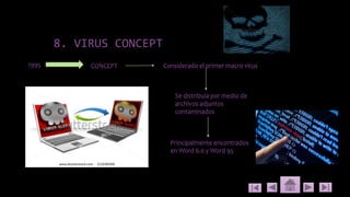 8. VIRUS CONCEPT
1995 CONCEPT Considerado el primer macro virus
Se distribuía por medio de
archivos adjuntos
contaminados
Principalmente encontrados
en Word 6.0 y Word 95
 