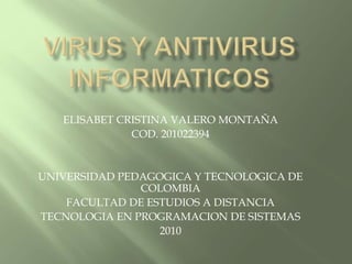 ELISABET CRISTINA VALERO MONTAÑA
COD. 201022394
UNIVERSIDAD PEDAGOGICA Y TECNOLOGICA DE
COLOMBIA
FACULTAD DE ESTUDIOS A DISTANCIA
TECNOLOGIA EN PROGRAMACION DE SISTEMAS
2010
 