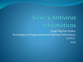 Jorge Nigrinis Nuñez 
Tecnologia en Programacion de Sistemas Informatico 
U.P.T.C. 
2014 
 