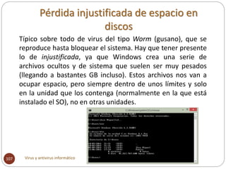 Pérdida injustificada de espacio en
discos
Virus y antivirus informático107
Típico sobre todo de virus del tipo Worm (gusa...