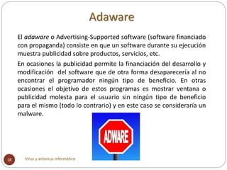Adaware
Virus y antivirus informático18
El adaware o Advertising-Supported software (software financiado
con propaganda) c...
