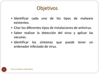Objetivos
 Identificar cada uno de los tipos de malware
existentes.
 Citar los diferentes tipos de instalaciones de anti...