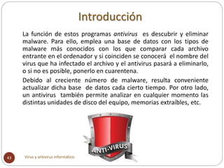 Introducción
Virus y antivirus informático43
La función de estos programas antivirus es descubrir y eliminar
malware. Para...