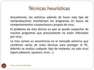 Técnicas heurísticas
Virus y antivirus informático45
Actualmente, los antivirus además de hacer este tipo de
comprobacione...