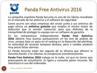 Panda Free Antivirus 2016
Virus y antivirus informático59
La compañía española Panda Security es uno de los líderes mundia...