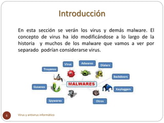 Introducción
En esta sección se verán los virus y demás malware. El
concepto de virus ha ido modificándose a lo largo de l...