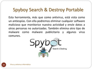 Spyboy Search & Destroy Portable
Virus y antivirus informático68
Esta herramienta, más que como antivirus, está vista como...