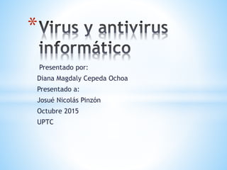 Presentado por:
Diana Magdaly Cepeda Ochoa
Presentado a:
Josué Nicolás Pinzón
Octubre 2015
UPTC
*
 