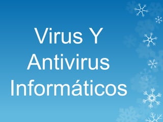 Virus Y
Antivirus
Informáticos
 