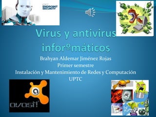Brahyan Aldemar Jiménez Rojas 
Primer semestre 
Instalación y Mantenimiento de Redes y Computación 
UPTC 
 
