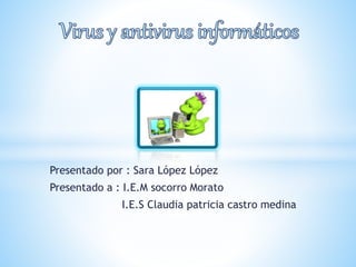 Presentado por : Sara López López
Presentado a : I.E.M socorro Morato
I.E.S Claudia patricia castro medina
 