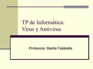 TP de Informática:
Virus y Antivirus


  Profesora: Marita Falabella
 