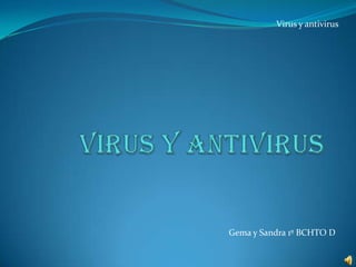 Virus y antivirus Virus y antivirus  Gema y Sandra 1º BCHTO D 