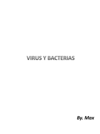 VIRUS Y BACTERIAS By. Max 