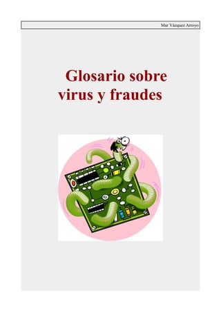 Mar Vázquez Arroyo
Glosario sobre
virus y fraudes
 