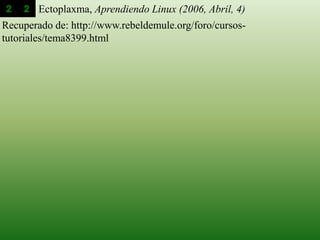 Recuperado de: http://www.rebeldemule.org/foro/cursos-
tutoriales/tema8399.html
Ectoplaxma, Aprendiendo Linux (2006, Abril, 4)
 