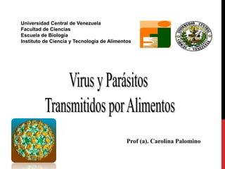 Prof (a). Carolina Palomino
Universidad Central de Venezuela
Facultad de Ciencias
Escuela de Biología
Instituto de Ciencia y Tecnología de Alimentos
 